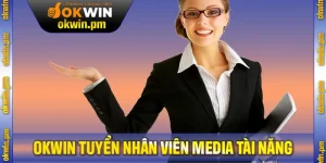 OKWIN Tuyển Nhân Viên Media Tài Năng Với Thu Nhập Cao