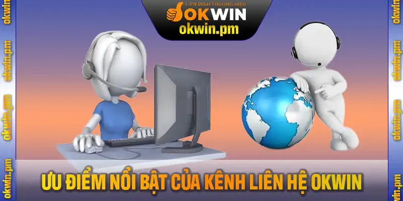 Khám phá nhiều ưu điểm nổi bật của kênh liên hệ OKWIN