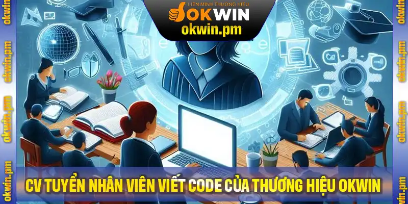 Các chế độ đãi ngộ khi gửi CV tuyển nhân viên viết code của thương hiệu OKWIN