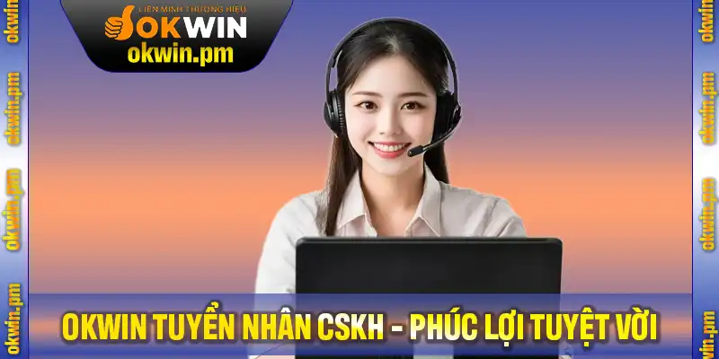 Công ty Kuwin tuyển nhân viên CSKH có kỹ năng cùng chế độ phúc lợi tuyệt vời