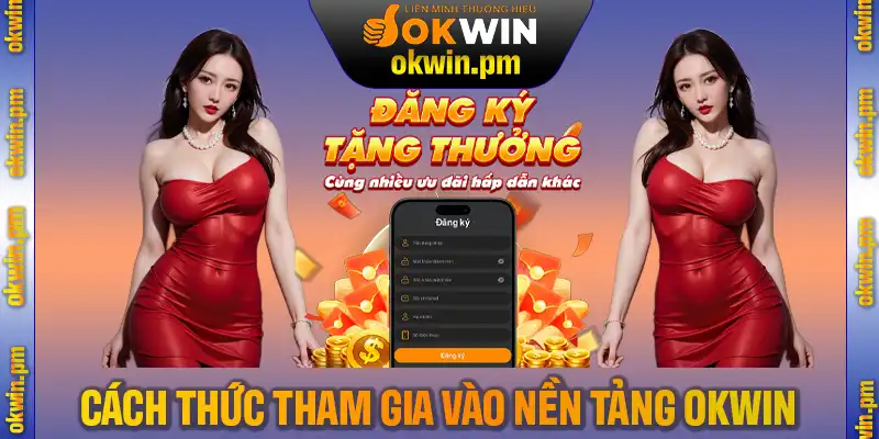 Hướng dẫn cách thức tham gia vào nền tảng OKWIN