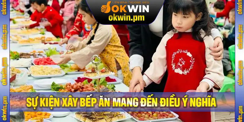 Sự kiện xây bếp ăn mang đến nhiều điều ý nghĩa