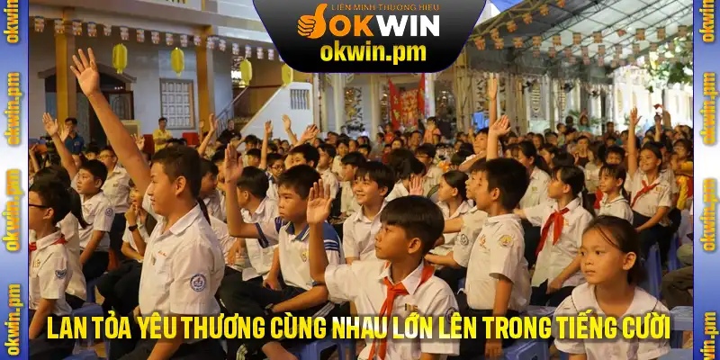 Lan tỏa yêu thương trong sự kiện cùng nhau lớn lên trong tiếng cười