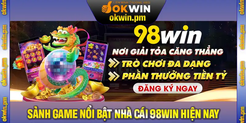 Điểm qua những sảnh game nổi bật của nhà cái 98Win hiện nay