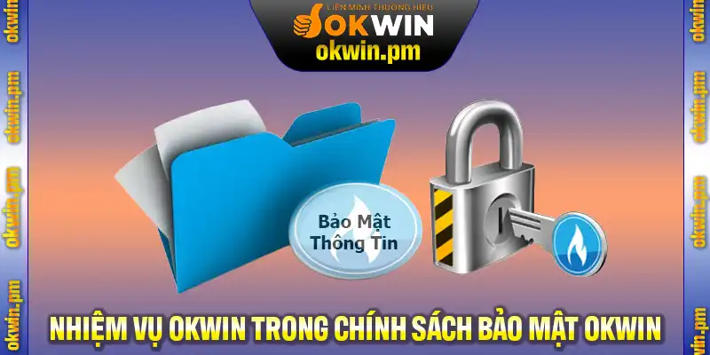 Những nhiệm vụ OKWIN luôn đảm bảo thực hiện trong chính sách bảo mật